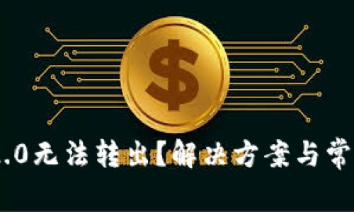 Tokenim 2.0无法转出？解决方案与常见问题解析
