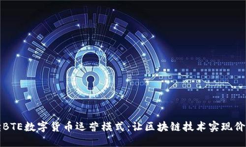 深入解读BTE数字货币运营模式：让区块链技术实现价值最大化