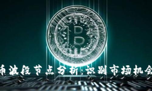 数字货币波段节点分析：识别市场机会与风险