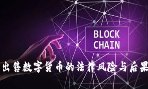 非法出售数字货币的法律风险与后果解析