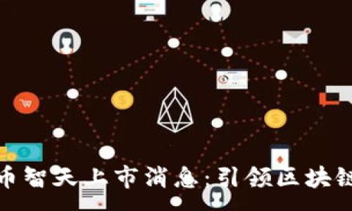 :
数字货币智天上市消息：引领区块链新潮流