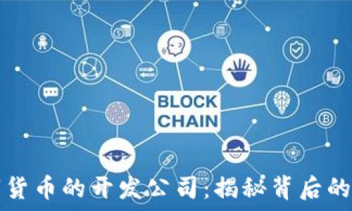   
央行数字货币的开发公司：揭秘背后的技术力量