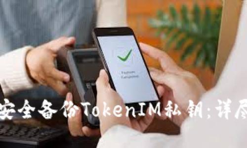 如何安全备份TokenIM私钥：详尽指南