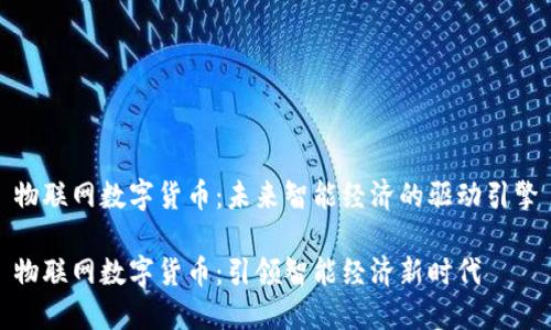 物联网数字货币：未来智能经济的驱动引擎

物联网数字货币：引领智能经济新时代
