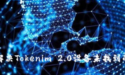 如何解决Tokenim 2.0设备未找到的问题